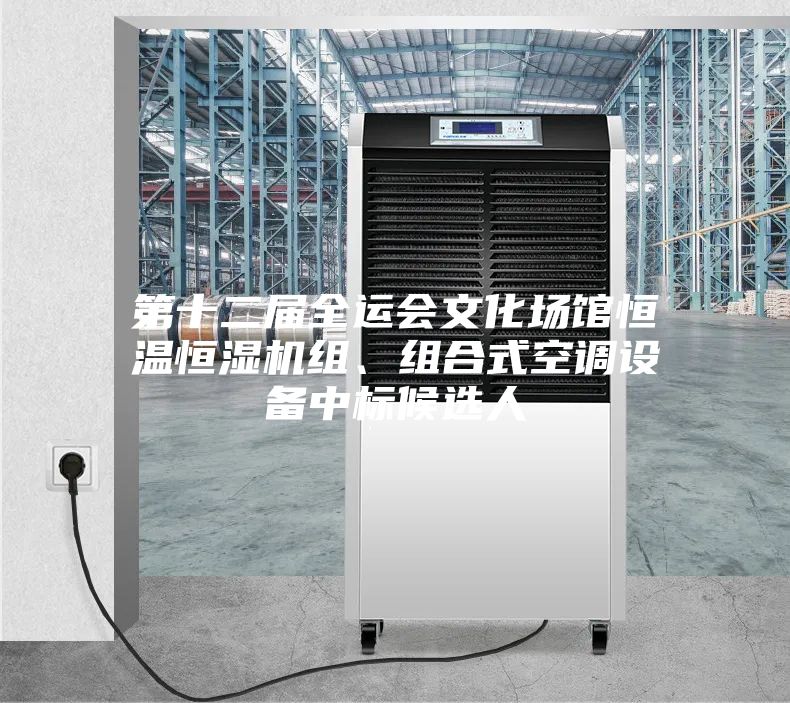 第十二届全运会文化场馆恒温恒湿机组、组合式空调设备中标候选人