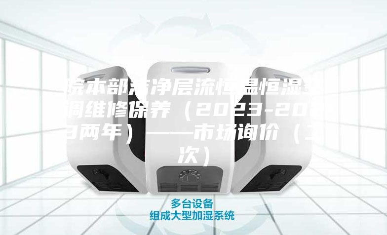 院本部洁净层流恒温恒湿空调维修保养（2023-2023两年）——市场询价（二次）