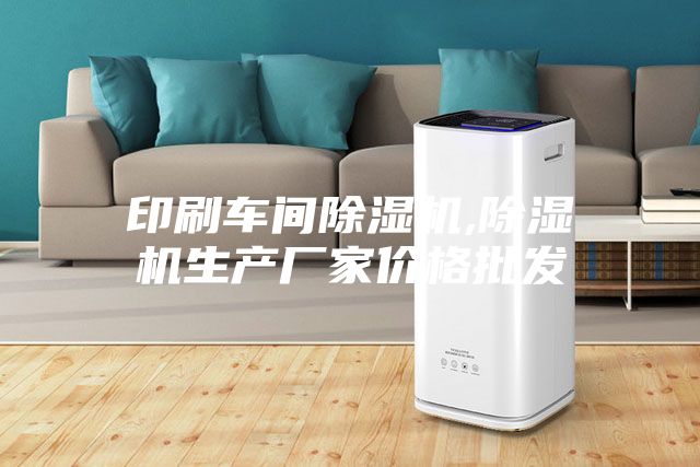 印刷车间除湿机,除湿机生产厂家价格批发