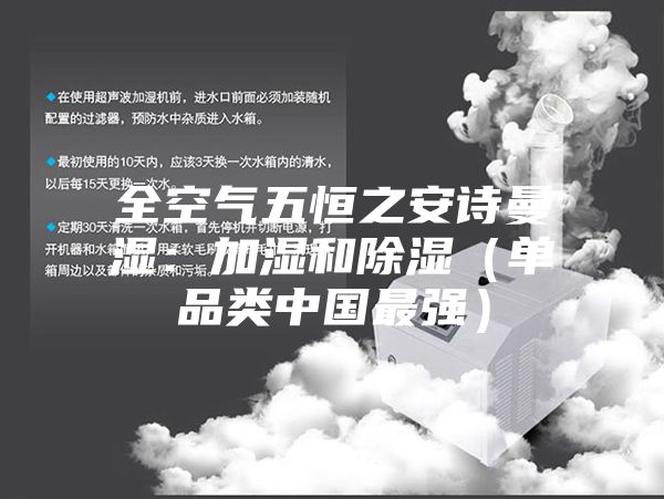 全空气五恒之安诗曼湿：加湿和除湿（单品类中国最强）