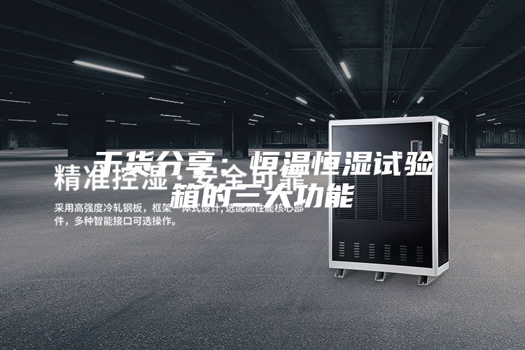 干货分享：恒温恒湿试验箱的三大功能