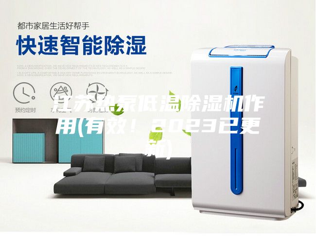 江苏热泵低温除湿机作用(有效！2023已更新)