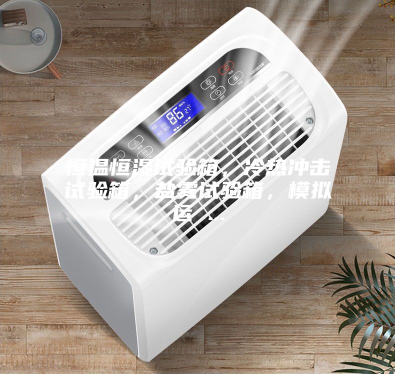 恒温恒湿试验箱，冷热冲击试验箱，盐雾试验箱，模拟运 ...