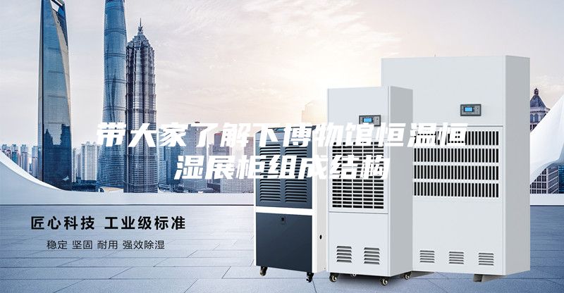 带大家了解下博物馆恒温恒湿展柜组成结构