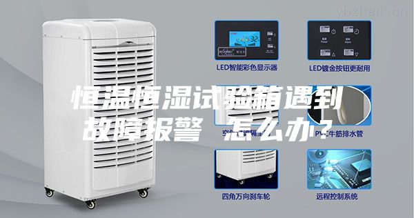 恒温恒湿试验箱遇到故障报警 怎么办？