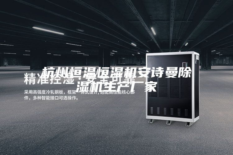 杭州恒温恒湿机安诗曼除湿机生产厂家