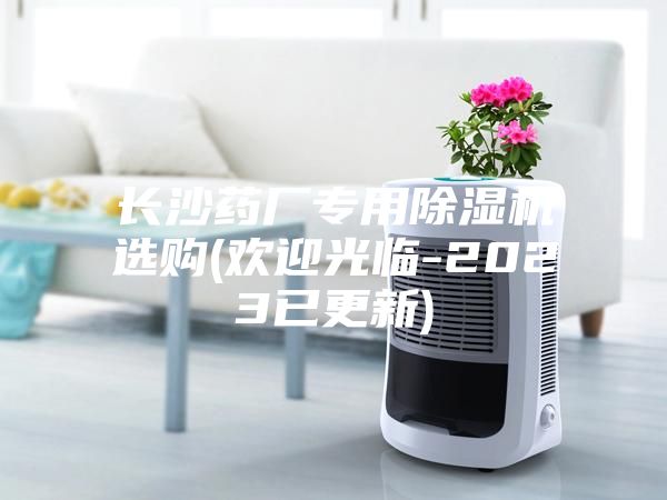长沙药厂专用除湿机选购(欢迎光临-2023已更新)