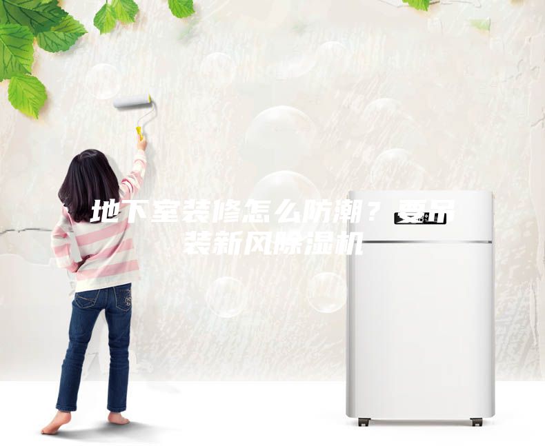 地下室装修怎么防潮？要吊装新风除湿机