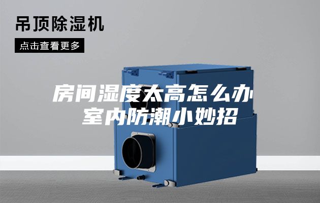 房间湿度太高怎么办 室内防潮小妙招