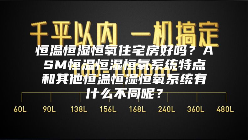 恒温恒湿恒氧住宅房好吗？ASM恒温恒湿恒氧系统特点和其他恒温恒湿恒氧系统有什么不同呢？