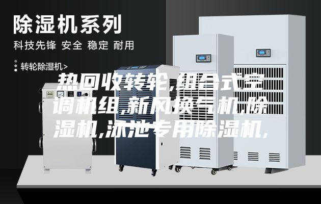 热回收转轮,组合式空调机组,新风换气机,除湿机,泳池专用除湿机,