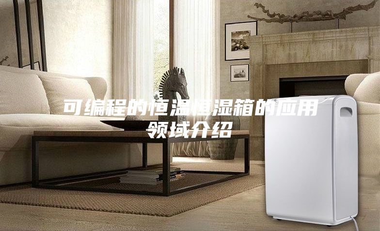 可编程的恒温恒湿箱的应用领域介绍