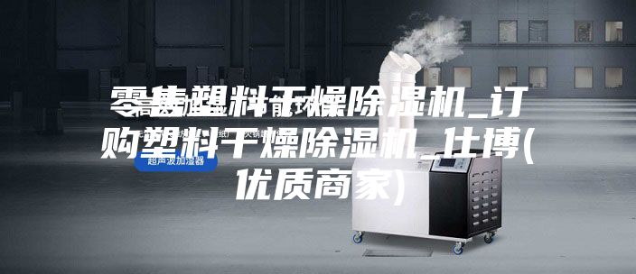 零售塑料干燥除湿机_订购塑料干燥除湿机_仕博(优质商家)