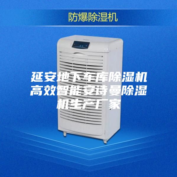 延安地下车库除湿机高效智能安诗曼除湿机生产厂家