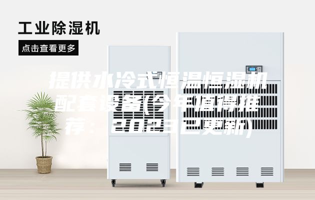 提供水冷式恒温恒湿机配套设备(今年值得推荐：2023已更新)