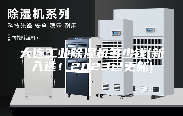 大连工业除湿机多少钱(新入选！2023已更新)