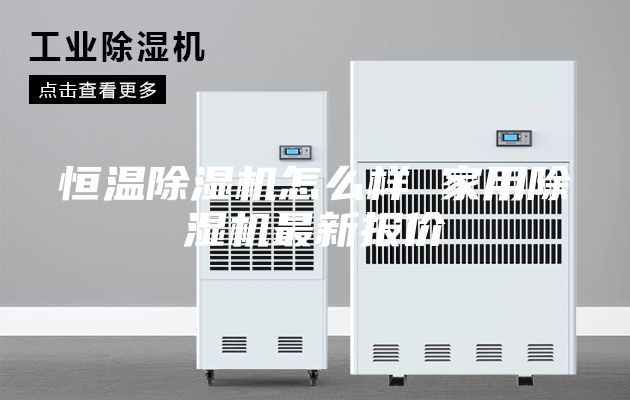 恒温除湿机怎么样 家用除湿机最新报价