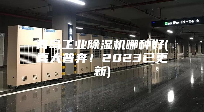 青岛工业除湿机哪种好(喜大普奔！2023已更新)