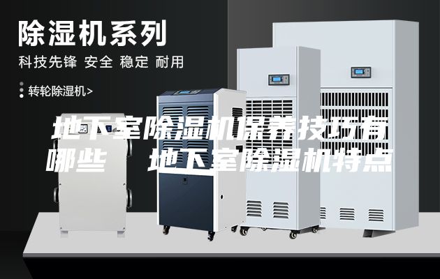 地下室除湿机保养技巧有哪些  地下室除湿机特点
