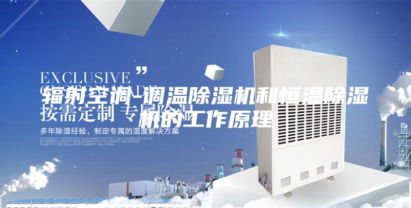 辐射空调-调温除湿机和恒温除湿机的工作原理