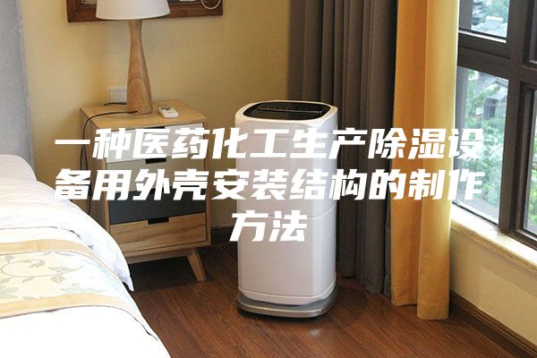 一种医药化工生产除湿设备用外壳安装结构的制作方法