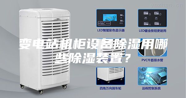 变电站机柜设备除湿用哪些除湿装置？