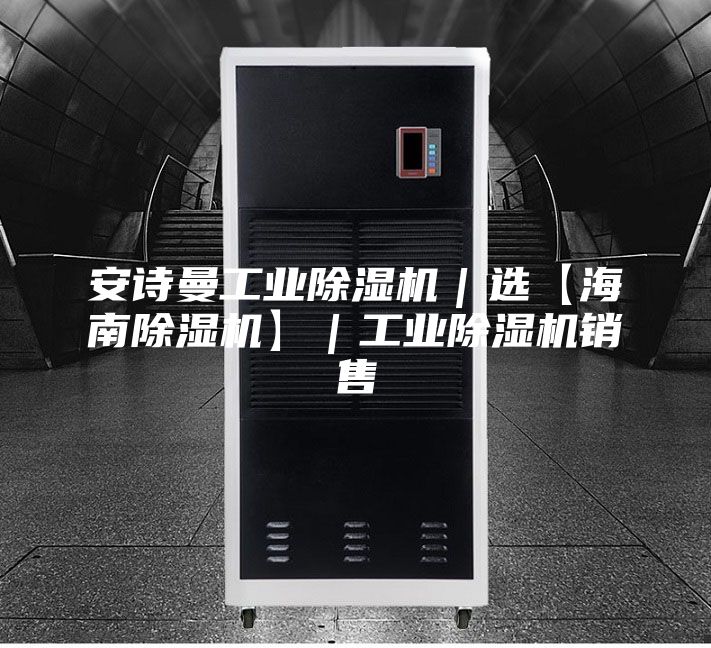 安诗曼工业除湿机｜选【海南除湿机】｜工业除湿机销售