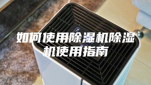如何使用除湿机除湿机使用指南