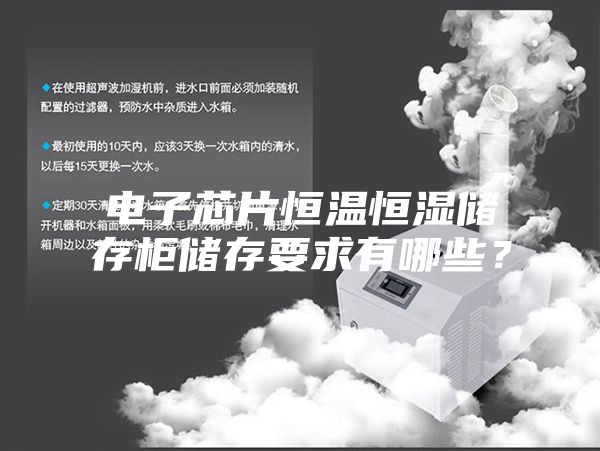 电子芯片恒温恒湿储存柜储存要求有哪些？
