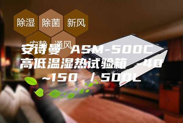 安诗曼 ASM-500C 高低温湿热试验箱 -40~150℃／500L