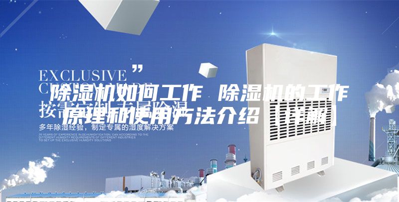 除湿机如何工作 除湿机的工作原理和使用方法介绍【详解】