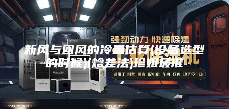 新风与回风的冷量估算(设备选型的时候)(焓差法)珍姐最准