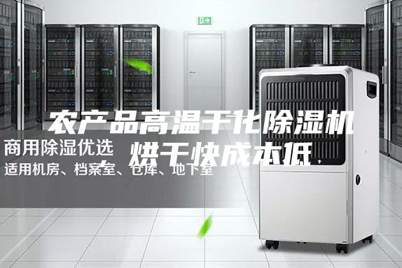 农产品高温干化除湿机，烘干快成本低