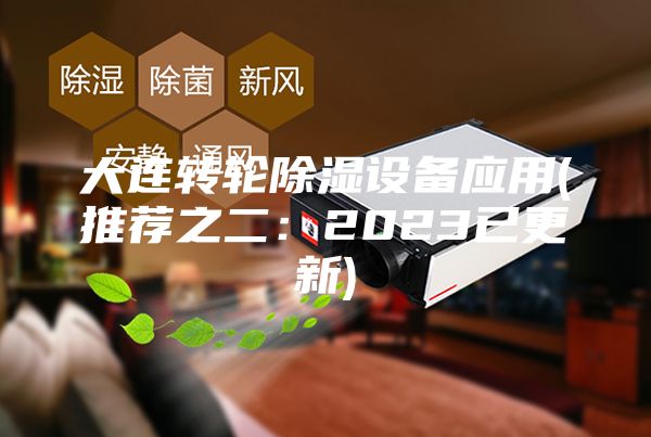 大连转轮除湿设备应用(推荐之二：2023已更新)