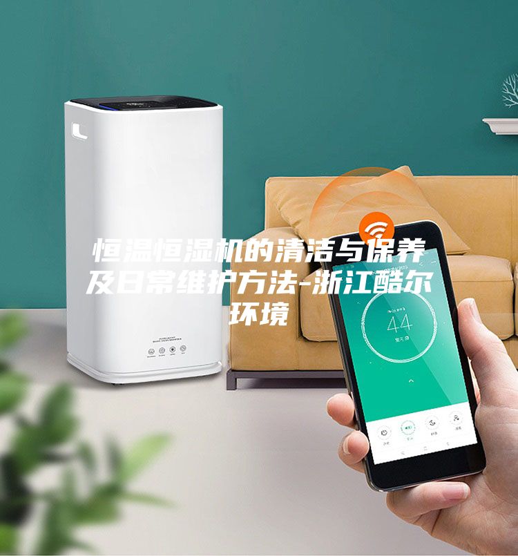恒温恒湿机的清洁与保养及日常维护方法-浙江酷尔环境