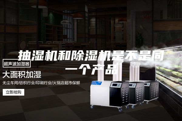 抽湿机和除湿机是不是同一个产品