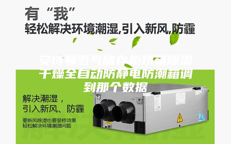 安诗曼氮气储存柜烘箱除湿干燥全自动防静电防潮箱调到那个数据