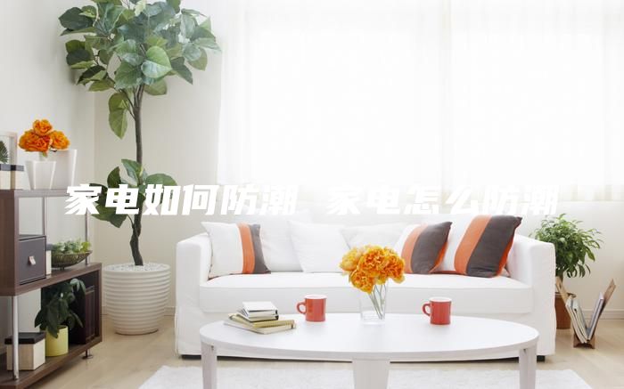 家电如何防潮 家电怎么防潮