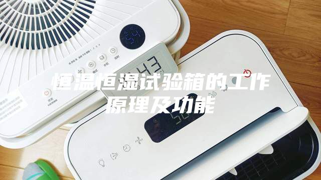 恒温恒湿试验箱的工作原理及功能