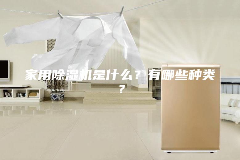 家用除湿机是什么？有哪些种类？