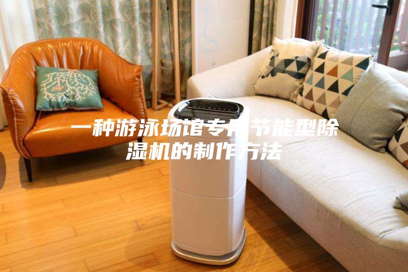 一种游泳场馆专用节能型除湿机的制作方法