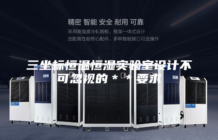 三坐标恒温恒湿实验室设计不可忽视的**要求