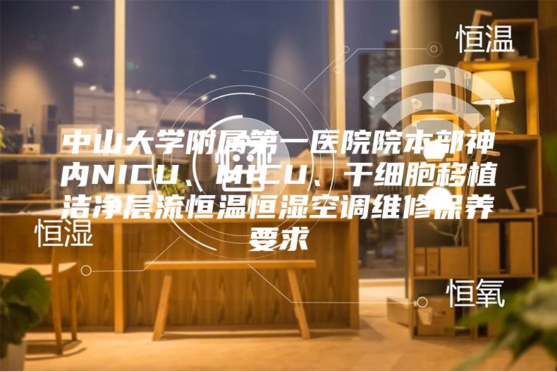 中山大学附属第一医院院本部神内NICU、MICU、干细胞移植洁净层流恒温恒湿空调维修保养要求