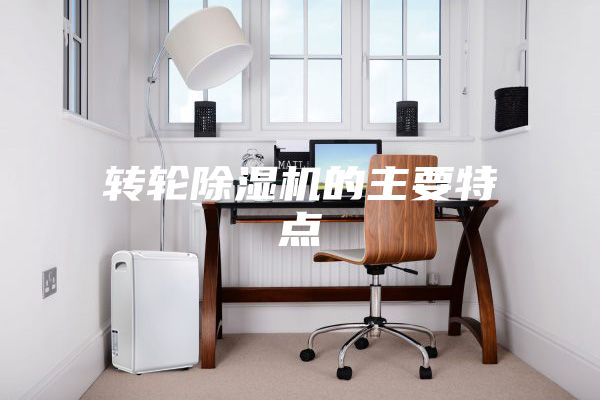 转轮除湿机的主要特点