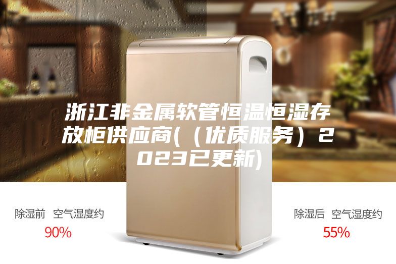 浙江非金属软管恒温恒湿存放柜供应商(（优质服务）2023已更新)