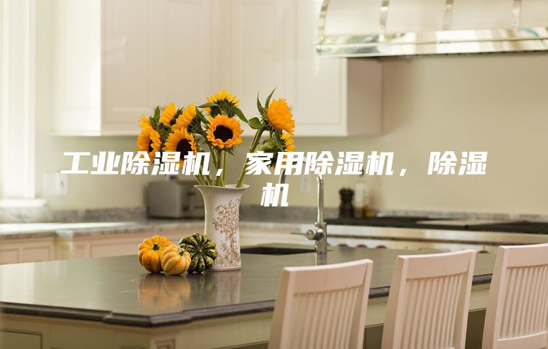 工业除湿机，家用除湿机，除湿机