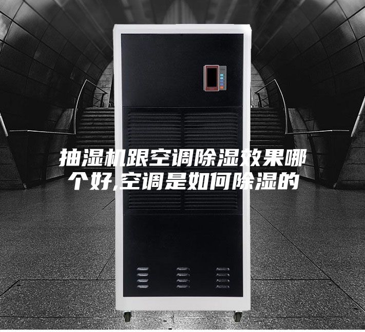 抽湿机跟空调除湿效果哪个好,空调是如何除湿的