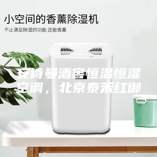 安诗曼酒窖恒温恒湿空调，北京泰禾红御