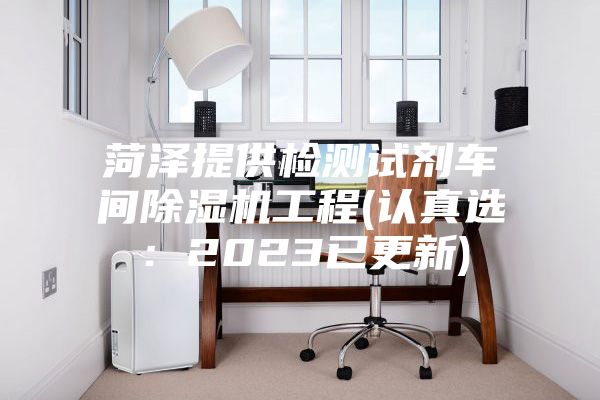 菏泽提供检测试剂车间除湿机工程(认真选：2023已更新)