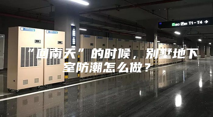 “回南天”的时候，别墅地下室防潮怎么做？